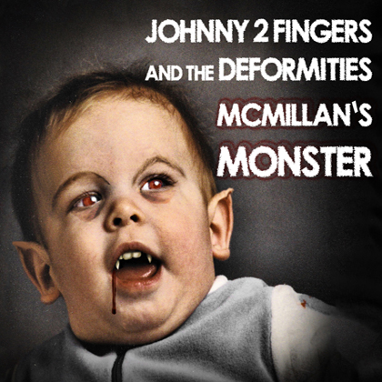 Johnny 2 Fingers and the Deformities: McMillan's Monster