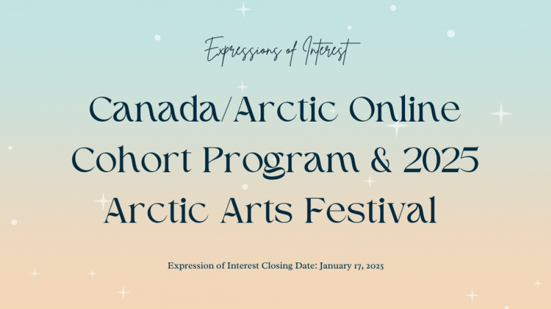 Call for Expressions of Interest: Canada/Arctic Online Cohort Program & 2025 Arctic Arts Festival